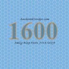 AnchoredScraps 1600 Daily Blog Posts Milestone Today