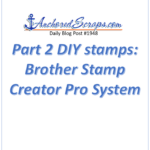 Read more about the article Part 2 DIY stamps Brother Stampcreator PRO System