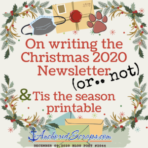 On writing the Christmas 2020 newsletter (or..not) & Tis the season printable AnchoredScraps blog post title #2044