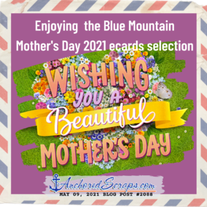 Enjoying the Blue Mountain Mother's Day 2021 ecards selection AnchoredScraps #2088