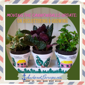 Moving the cannonballs update On decluttering & growing_AnchoredScraps #2120