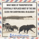 Read more about the article What mode of transportation eventually replaced most of the dog sleds for carrying mail in Alaska?