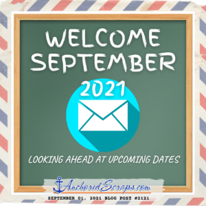 Welcome September 2021 Looking Ahead at Upcoming Dates_AnchoredScraps #2121