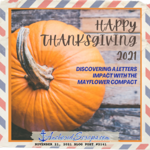 Happy Thanksgiving 2021 - discovering a letters impact with the mayflower compact_AnchoredScraps #2141