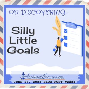 On discovering Silly Little Goals_2223 _anchoredscraps_June252023